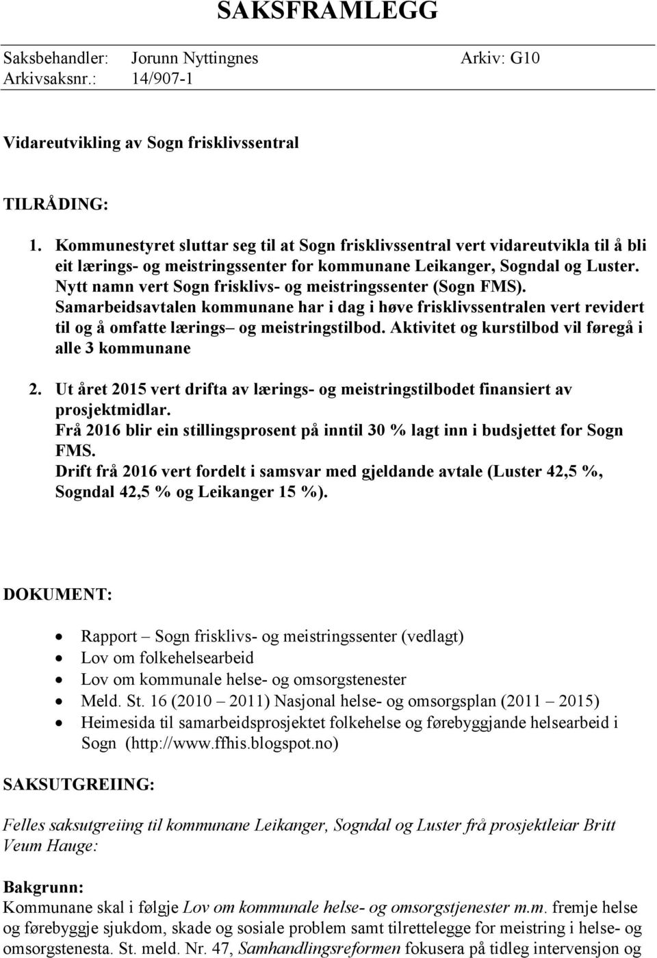 Nytt namn vert Sogn frisklivs- og meistringssenter (Sogn FMS). Samarbeidsavtalen kommunane har i dag i høve frisklivssentralen vert revidert til og å omfatte lærings og meistringstilbod.