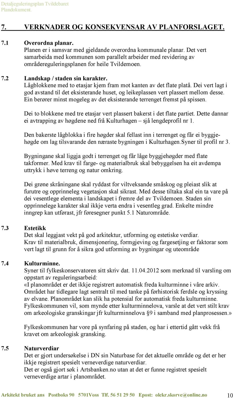 Lågblokkene med to etasjar kjem fram mot kanten av det flate platå. Dei vert lagt i god avstand til det eksisterande huset, og leikeplassen vert plassert mellom desse.