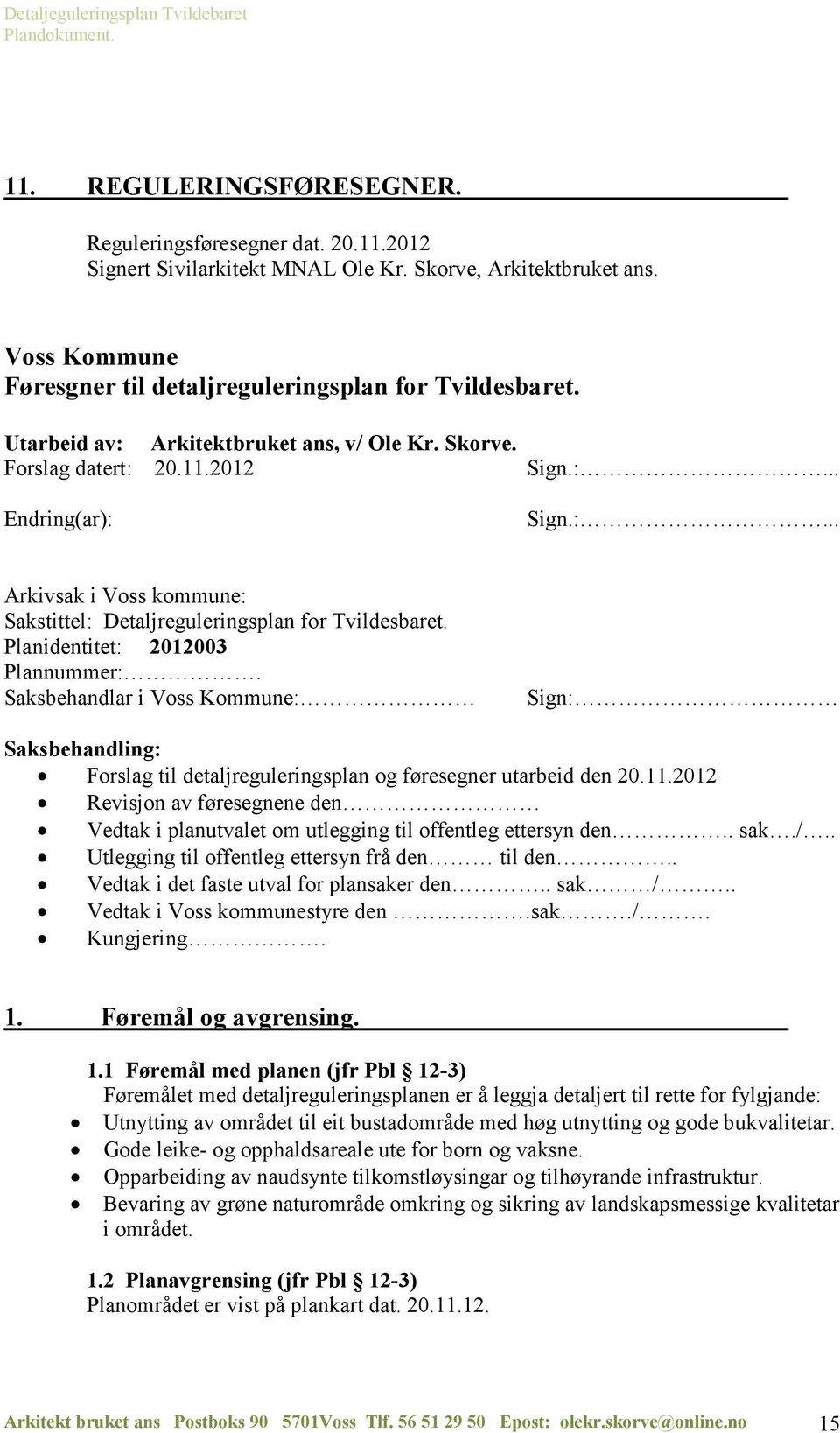 Planidentitet: 2012003 Plannummer:. Saksbehandlar i Voss Kommune: Sign: Saksbehandling: Forslag til detaljreguleringsplan og føresegner utarbeid den 20.11.