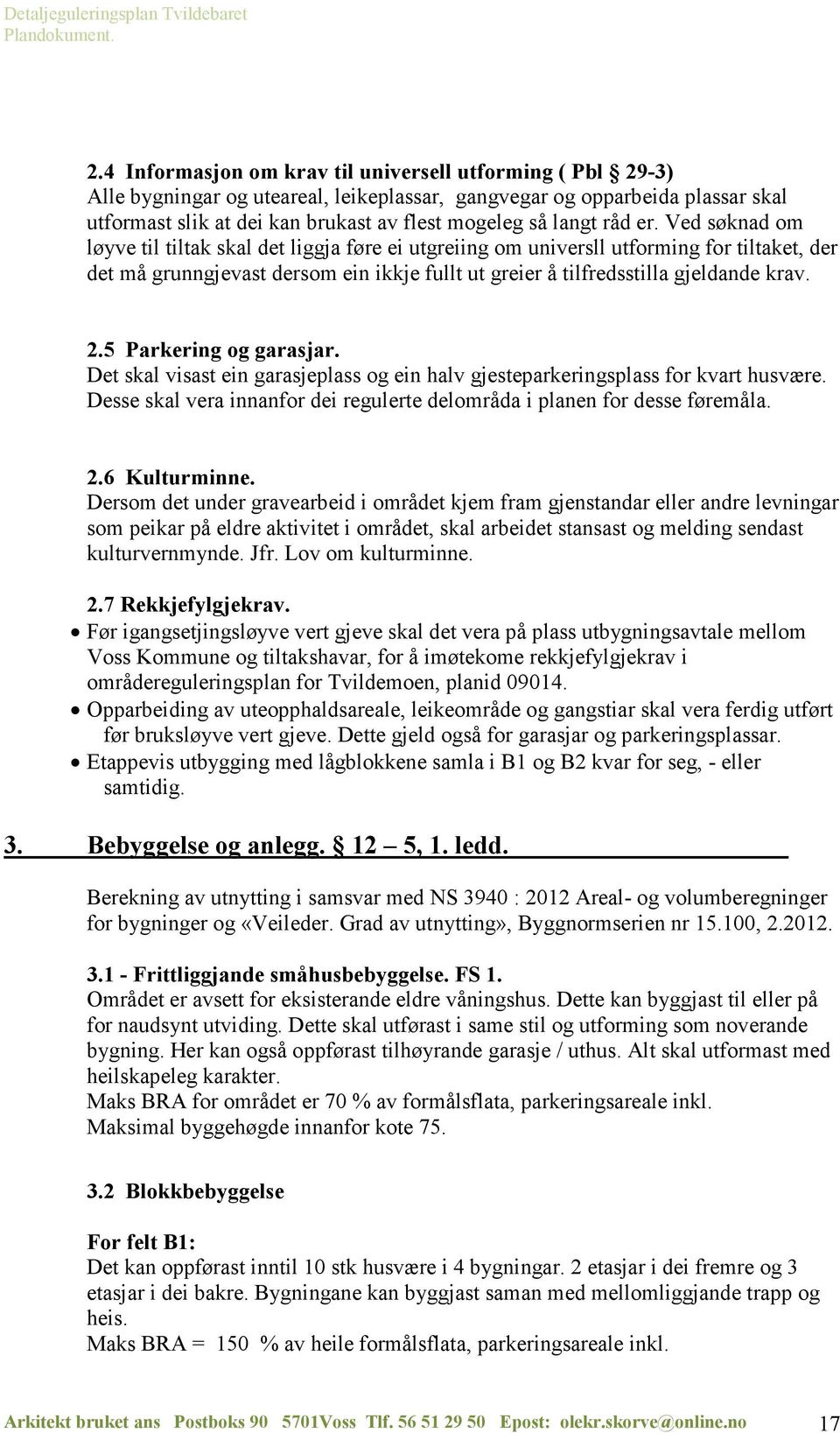 2.5 Parkering og garasjar. Det skal visast ein garasjeplass og ein halv gjesteparkeringsplass for kvart husvære. Desse skal vera innanfor dei regulerte delområda i planen for desse føremåla. 2.