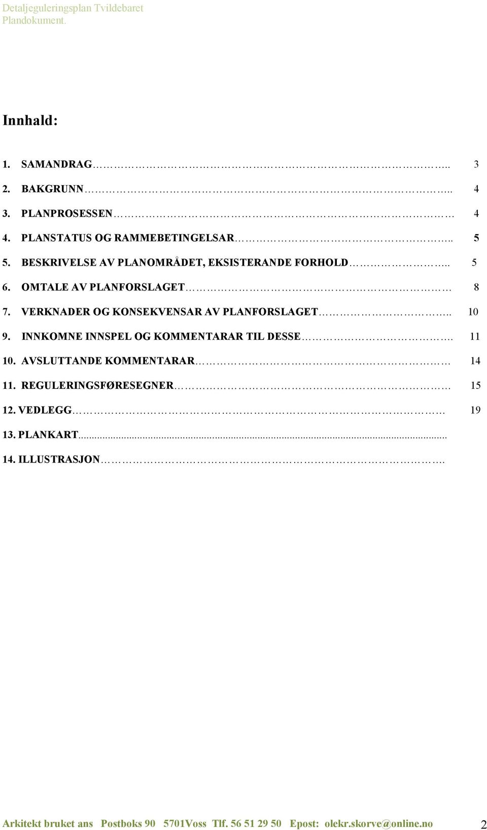 VERKNADER OG KONSEKVENSAR AV PLANFORSLAGET.. 10 9. INNKOMNE INNSPEL OG KOMMENTARAR TIL DESSE. 11 10.