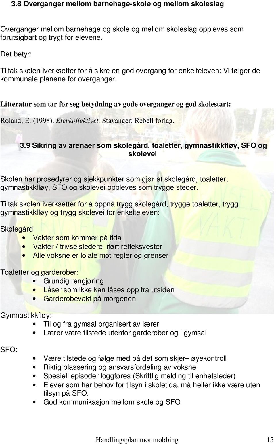 Litteratur som tar for seg betydning av gode overganger og god skolestart: Roland, E. (1998). Elevkollektivet. Stavanger: Rebell forlag. 3.