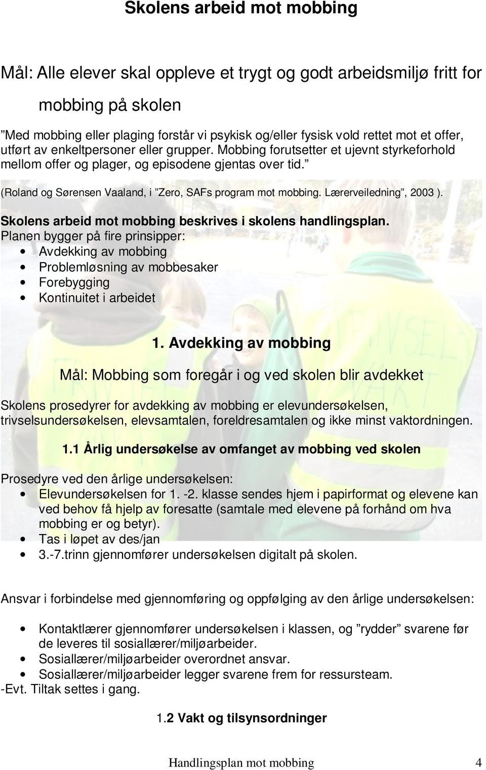 (Roland og Sørensen Vaaland, i Zero, SAFs program mot mobbing. Lærerveiledning, 2003 ). Skolens arbeid mot mobbing beskrives i skolens handlingsplan.