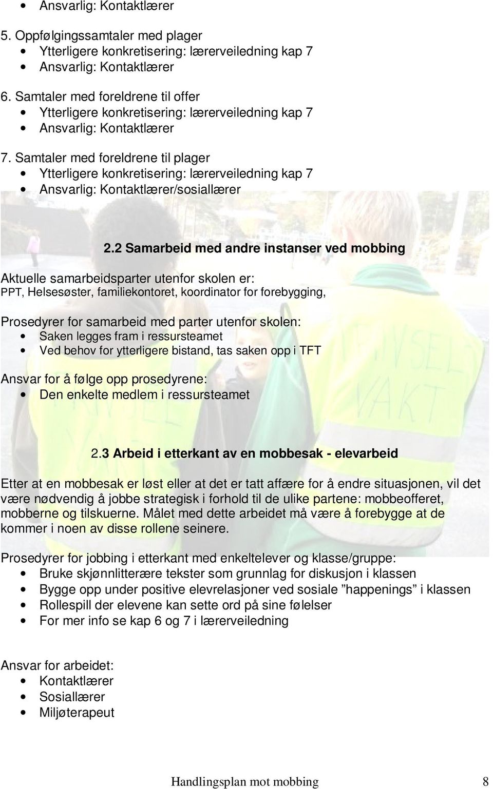 2 Samarbeid med andre instanser ved mobbing Aktuelle samarbeidsparter utenfor skolen er: PPT, Helsesøster, familiekontoret, koordinator for forebygging, Prosedyrer for samarbeid med parter utenfor