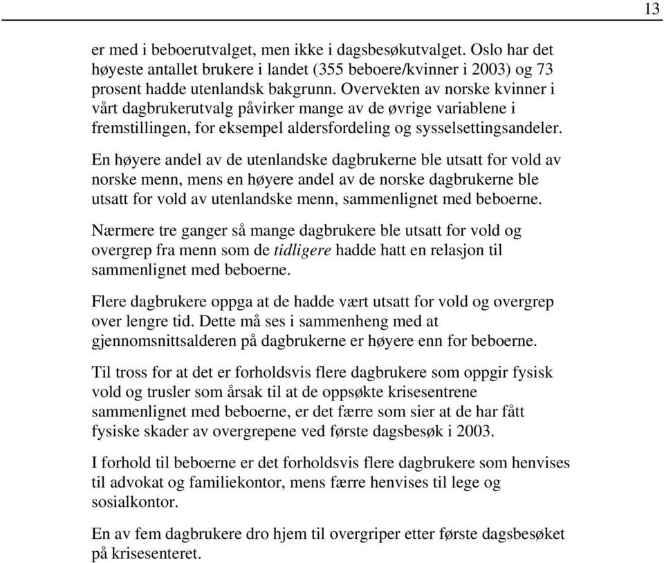 En høyere andel av de utenlandske dagbrukerne ble utsatt for vold av norske menn, mens en høyere andel av de norske dagbrukerne ble utsatt for vold av utenlandske menn, sammenlignet med beboerne.