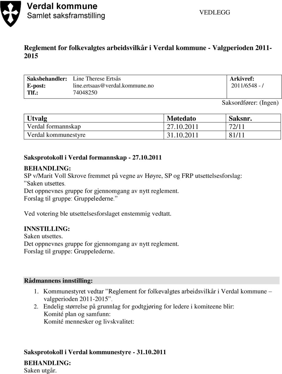 10.2011 SP v/marit Voll Skrove fremmet på vegne av Høyre, SP og FRP utsettelsesforslag: Saken utsettes. Det oppnevnes gruppe for gjennomgang av nytt reglement. Forslag til gruppe: Gruppelederne.