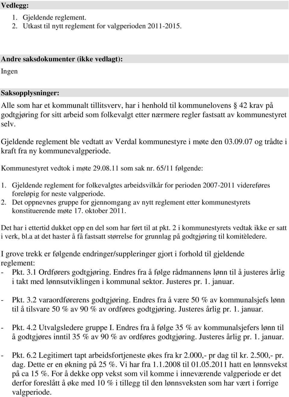 regler fastsatt av kommunestyret selv. Gjeldende reglement ble vedtatt av Verdal kommunestyre i møte den 03.09.07 og trådte i kraft fra ny kommunevalgperiode. Kommunestyret vedtok i møte 29.08.