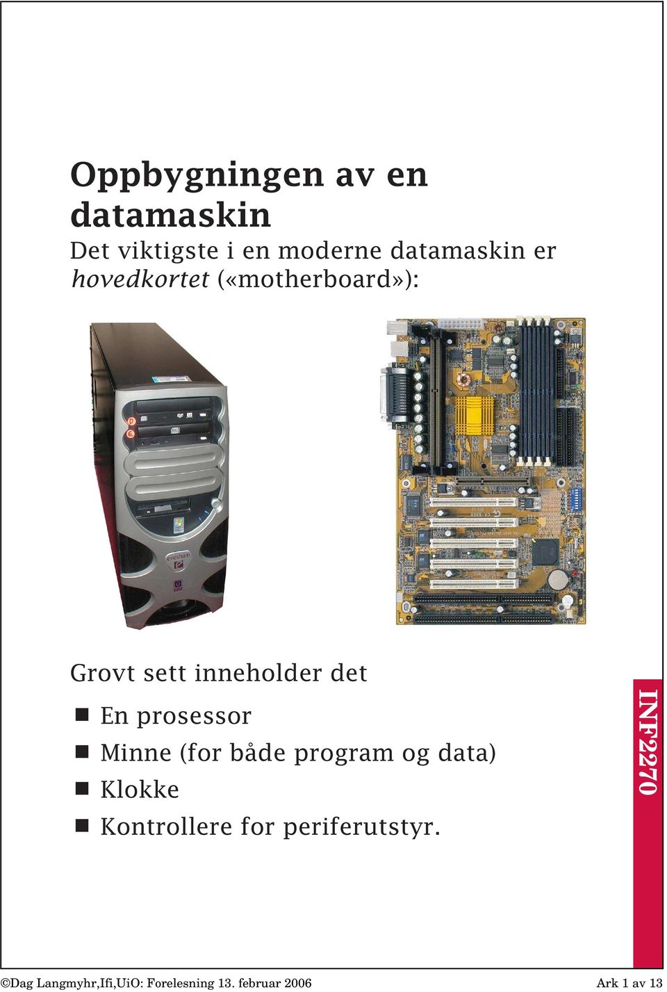 prosessor Minne (for både program og data) Klokke Kontrollere for