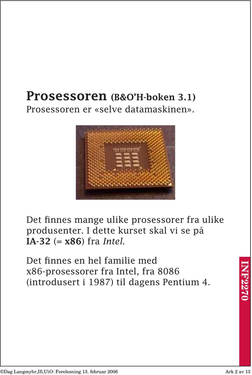 I dette kurset skal vi se på IA 32 (= x86) fra Intel.