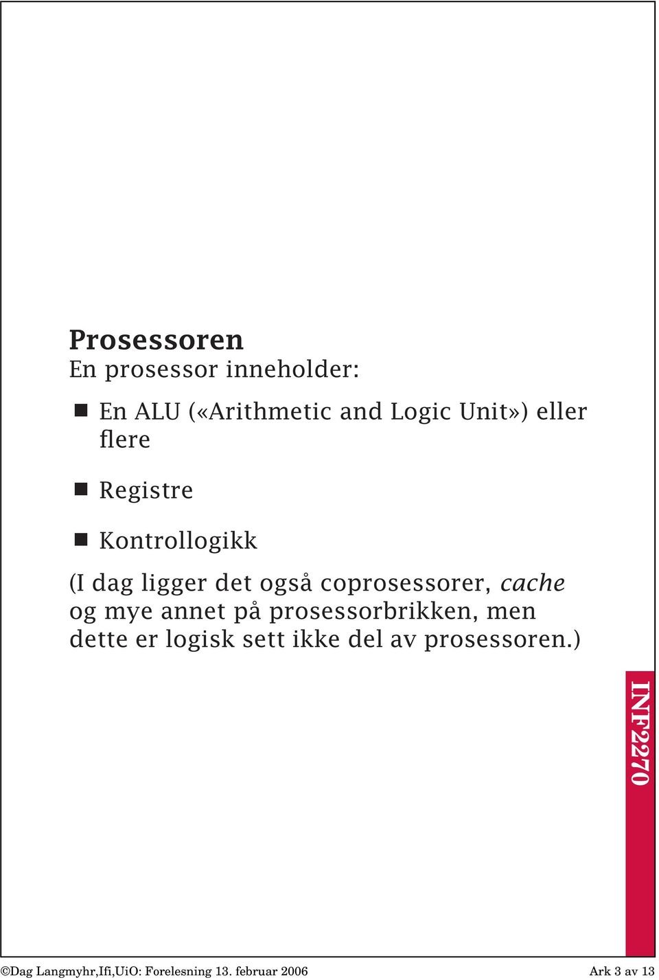 cache og mye annet på prosessorbrikken, men dette er logisk sett ikke del