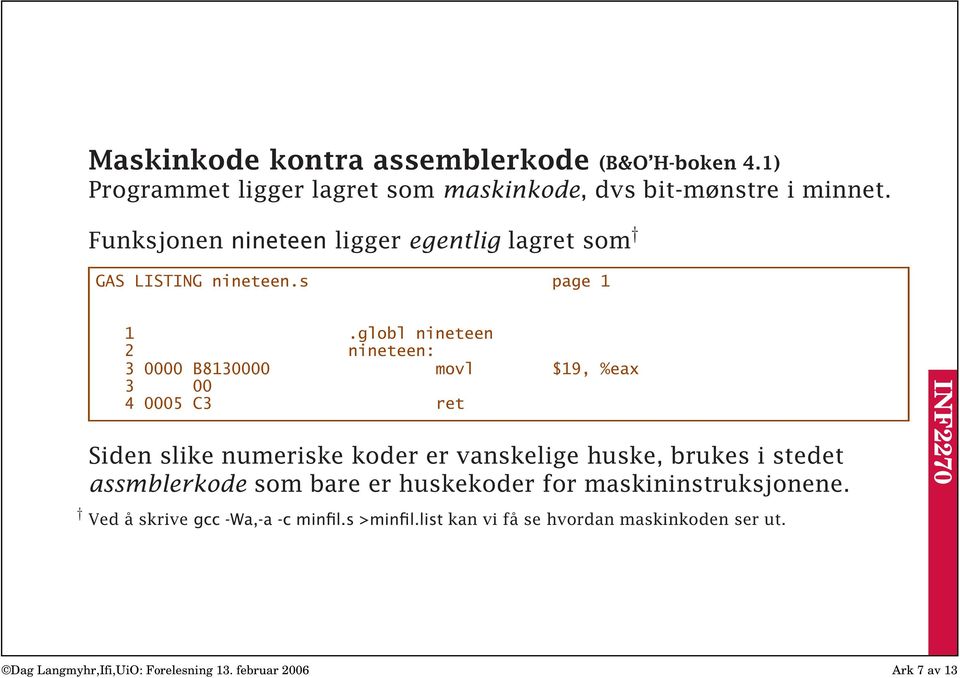 globl nineteen 2 nineteen: 3 0000 B8130000 movl $19, %eax 3 00 4 0005 C3 ret Siden slike numeriske koder er vanskelige huske, brukes i