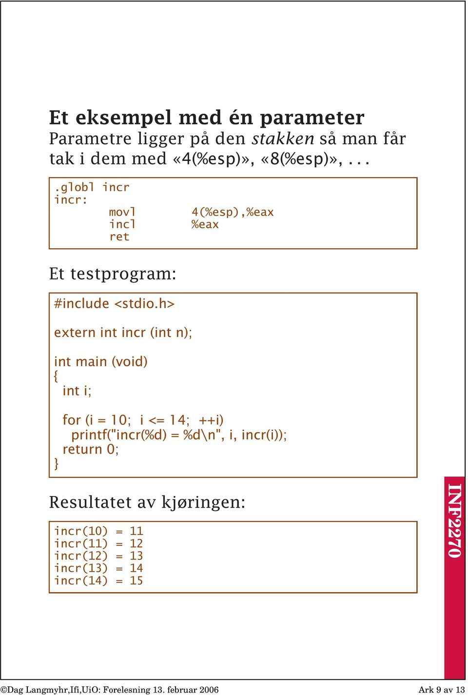 h> extern int incr (int n); int main (void) { int i; } for (i = 10; i <= 14; ++i) printf("incr(%d) = %d\n", i,