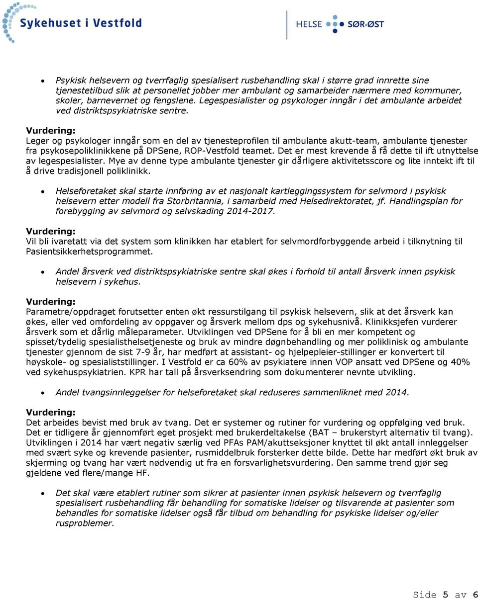 Leger og psykologer inngår som en del av tjenesteprofilen til ambulante akutt-team, ambulante tjenester fra psykosepoliklinikkene på DPSene, ROP-Vestfold teamet.