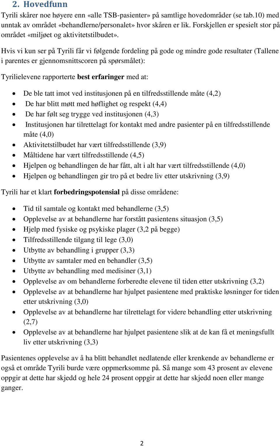 Hvis vi kun ser på får vi følgende fordeling på gode og mindre gode resultater (Tallene i parentes er gjennomsnittscoren på spørsmålet): elevene rapporterte best erfaringer med at: De ble tatt imot