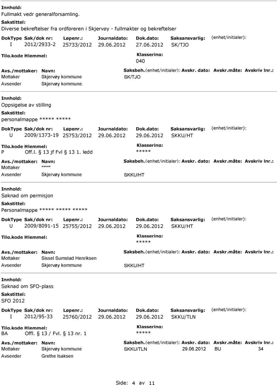 /mottaker: Navn: Saksbeh. Avskr. dato: Avskr.måte: Avskriv lnr.: Sissel Sumstad Henriksen nnhold: Søknad om SFO-plass SFO 2012 2012/95-33 25760/2012 SKK/TLN BA Offl. 13 / Fvl. 13 nr.