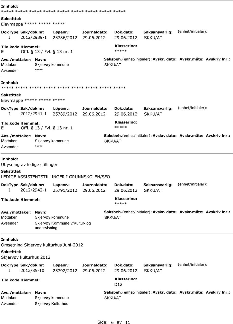 : nnhold: tlysning av ledige stillinger LEDGE ASSSTENTSTLLNGER GRNNSKOLEN/SFO 2012/2942-1 25791/2012 Avs./mottaker: Navn: Saksbeh. Avskr. dato: Avskr.måte: Avskriv lnr.