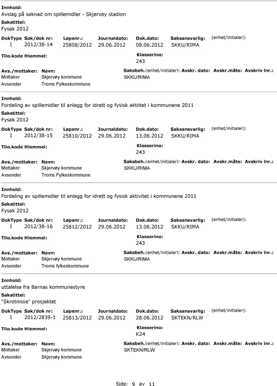 dato: Avskr.måte: Avskriv lnr.: SKK/RMA Troms Fylkeskommune nnhold: Fordeling av spillemidler til anlegg for idrett og fysisk aktivitet i kommunene 2011 2012/38-16 25812/2012 13.06.2012 SKK/RMA Avs.