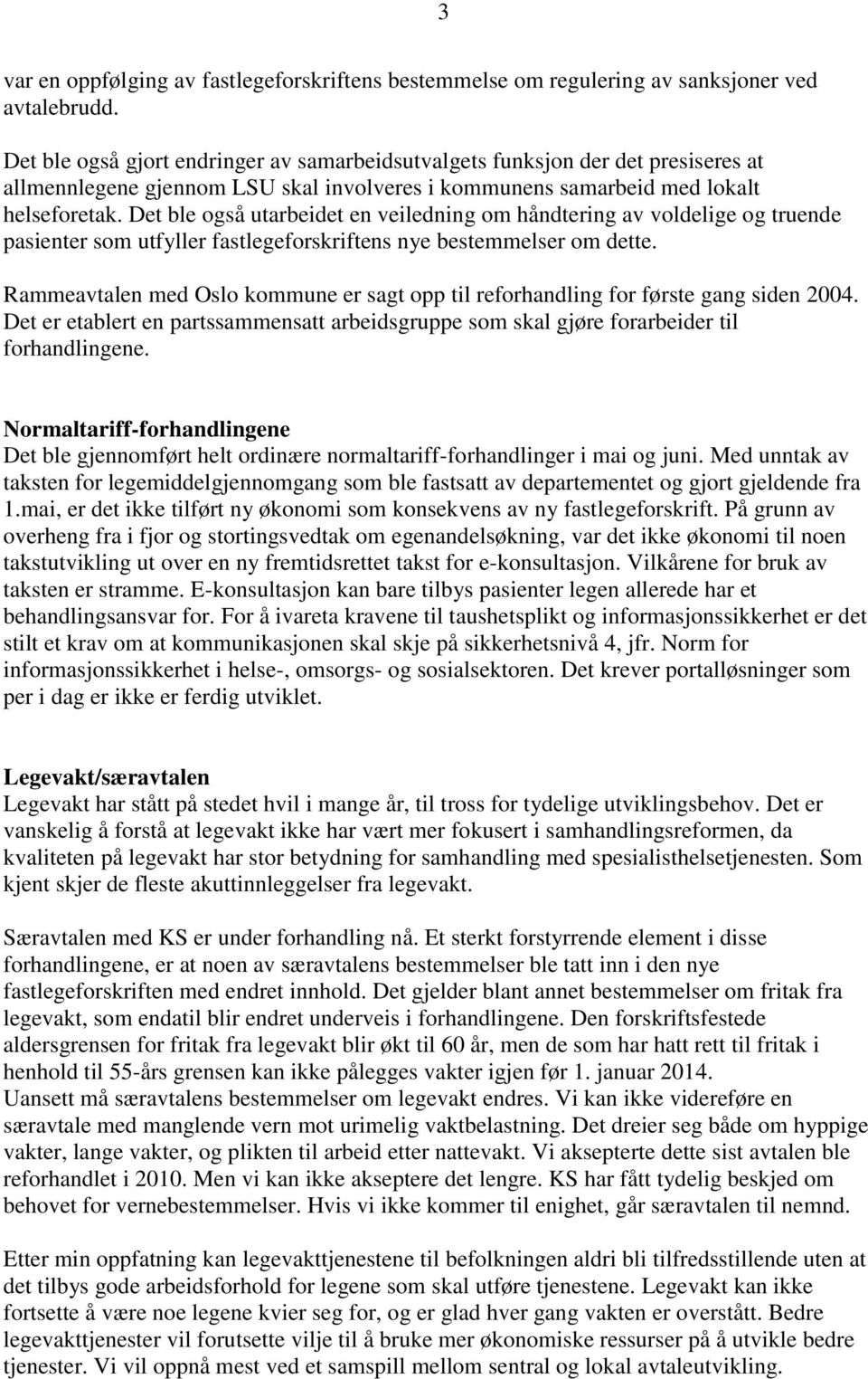 Det ble også utarbeidet en veiledning om håndtering av voldelige og truende pasienter som utfyller fastlegeforskriftens nye bestemmelser om dette.