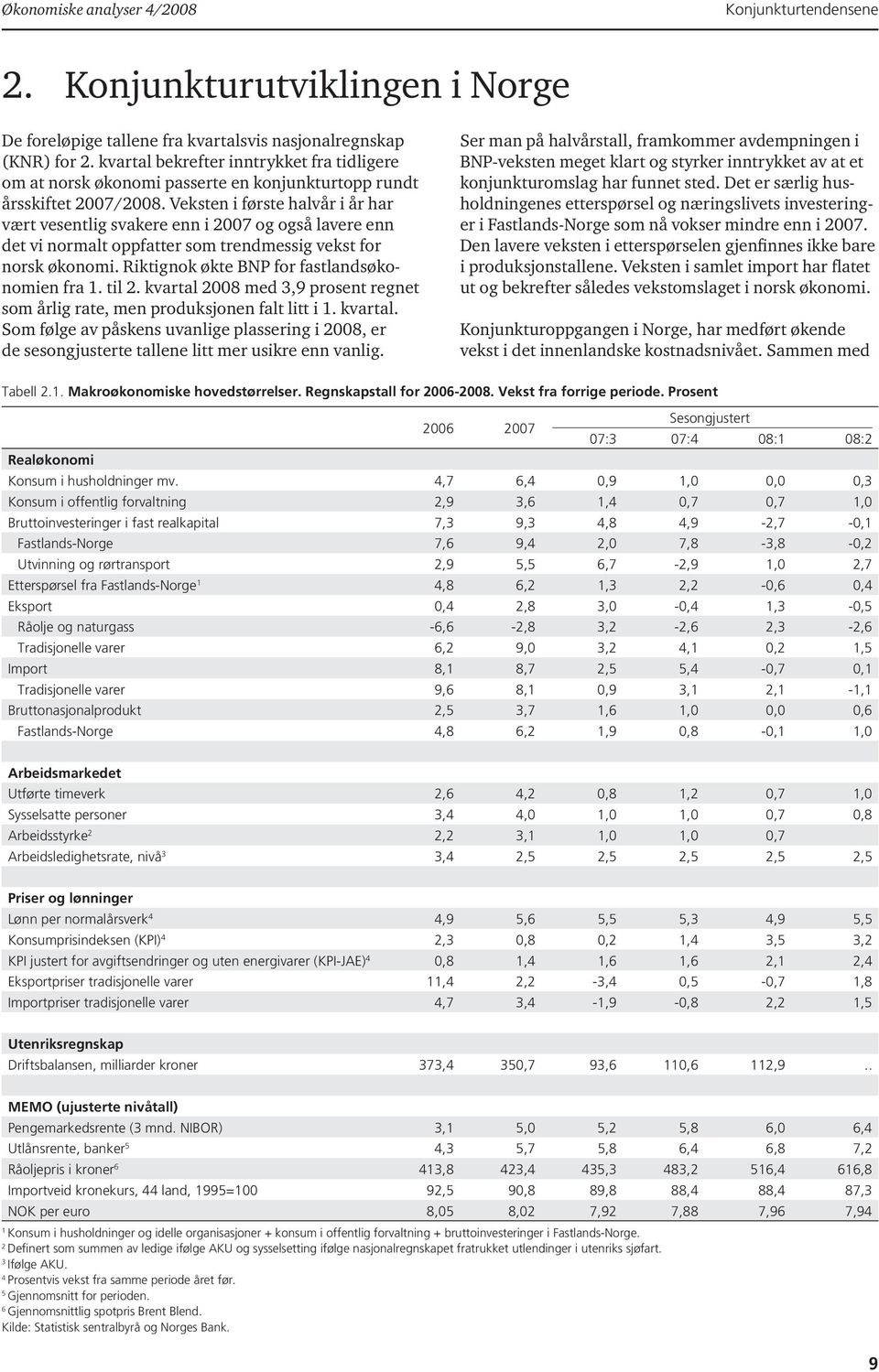 Veksten i første halvår i år har vært vesentlig svakere enn i 2007 og også lavere enn det vi normalt oppfatter som trendmessig vekst for norsk økonomi. Riktignok økte BNP for fastlandsøkonomien fra 1.