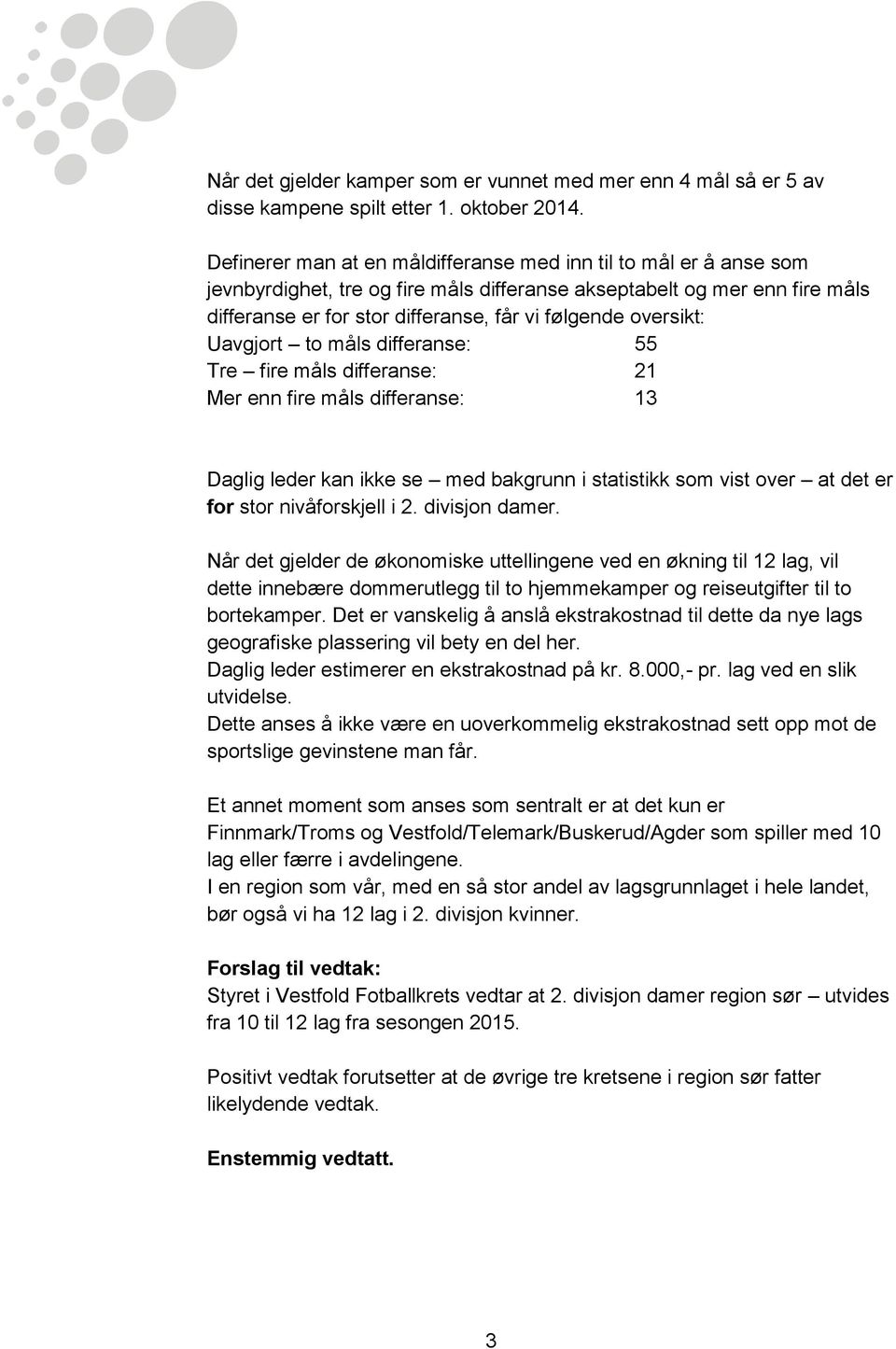 oversikt: Uavgjort to måls differanse: 55 Tre fire måls differanse: 21 Mer enn fire måls differanse: 13 Daglig leder kan ikke se med bakgrunn i statistikk som vist over at det er for stor