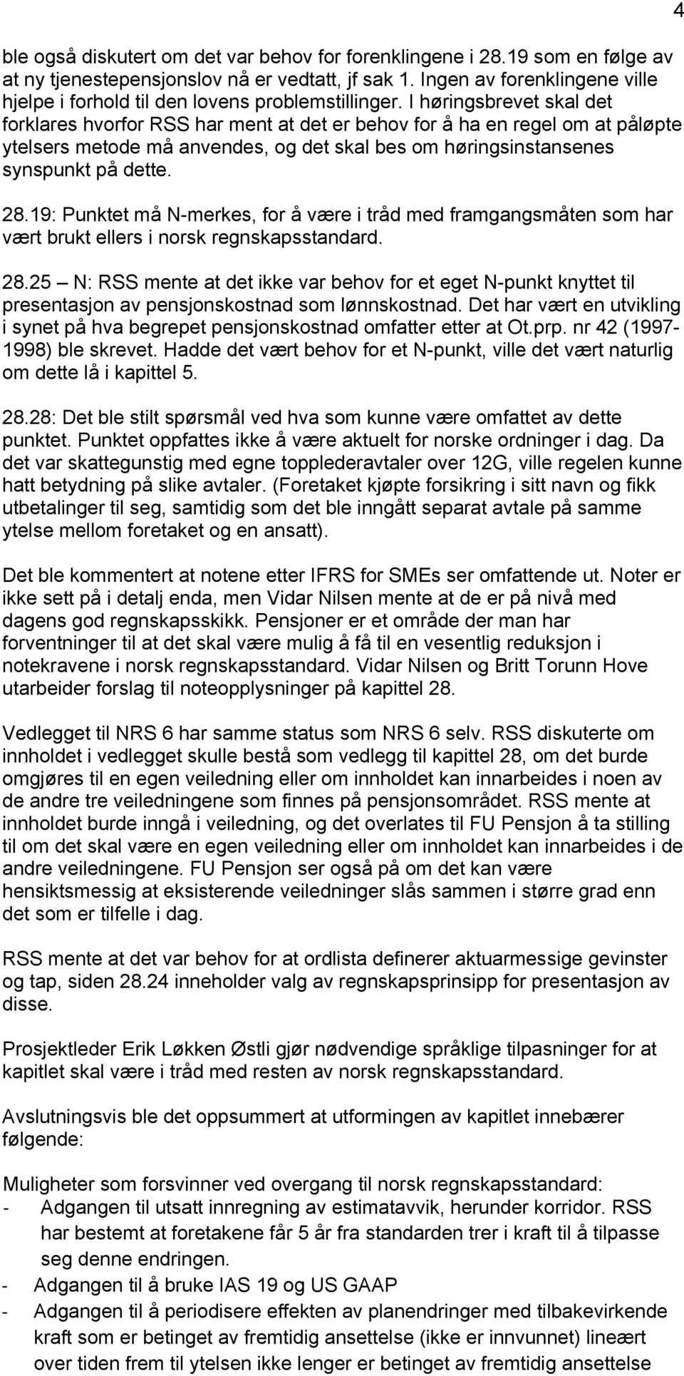 I høringsbrevet skal det forklares hvorfor RSS har ment at det er behov for å ha en regel om at påløpte ytelsers metode må anvendes, og det skal bes om høringsinstansenes synspunkt på dette. 28.