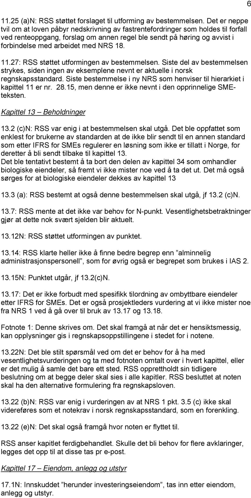 NRS 18. 11.27: RSS støttet utformingen av bestemmelsen. Siste del av bestemmelsen strykes, siden ingen av eksemplene nevnt er aktuelle i norsk regnskapsstandard.