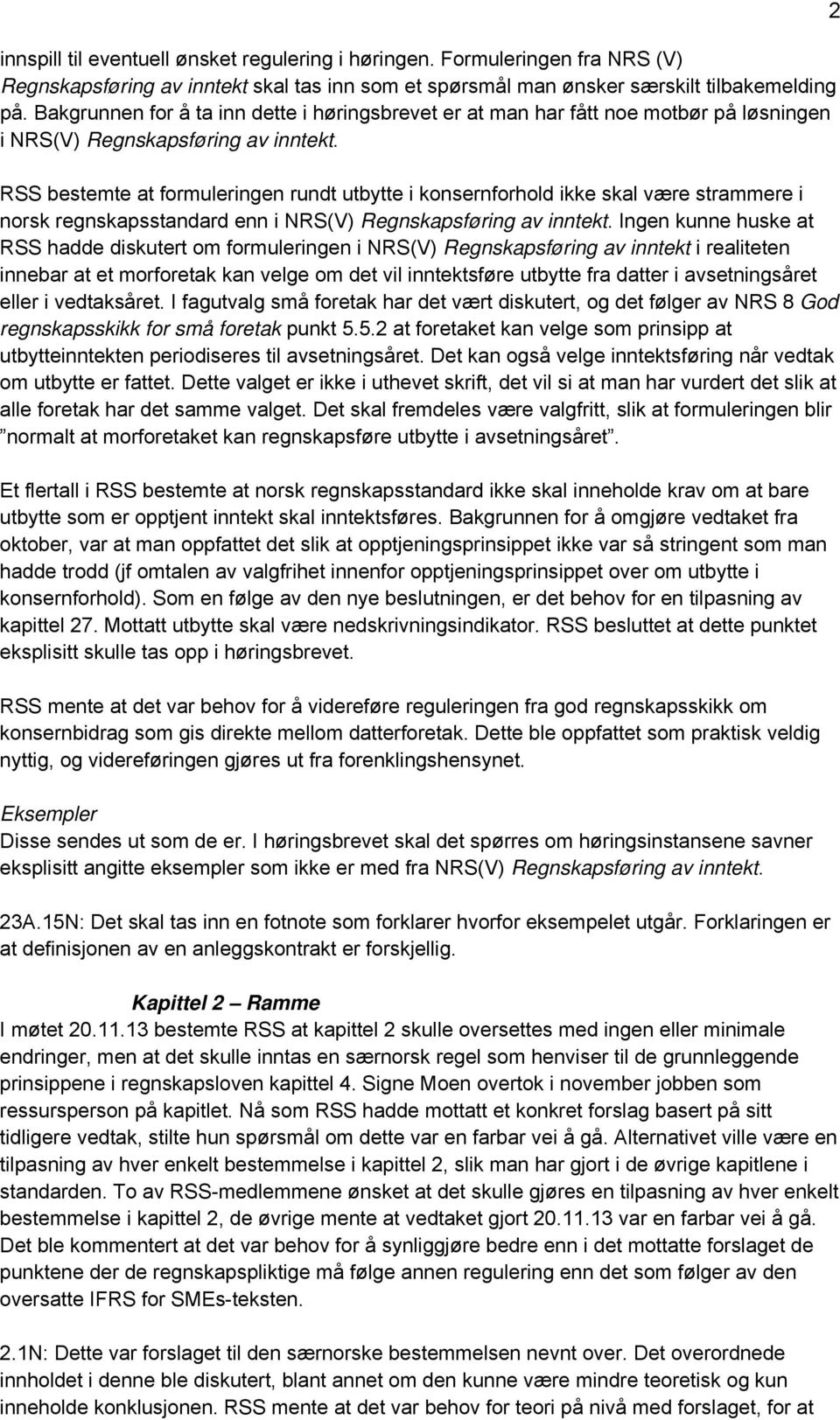 RSS bestemte at formuleringen rundt utbytte i konsernforhold ikke skal være strammere i norsk regnskapsstandard enn i NRS(V) Regnskapsføring av inntekt.