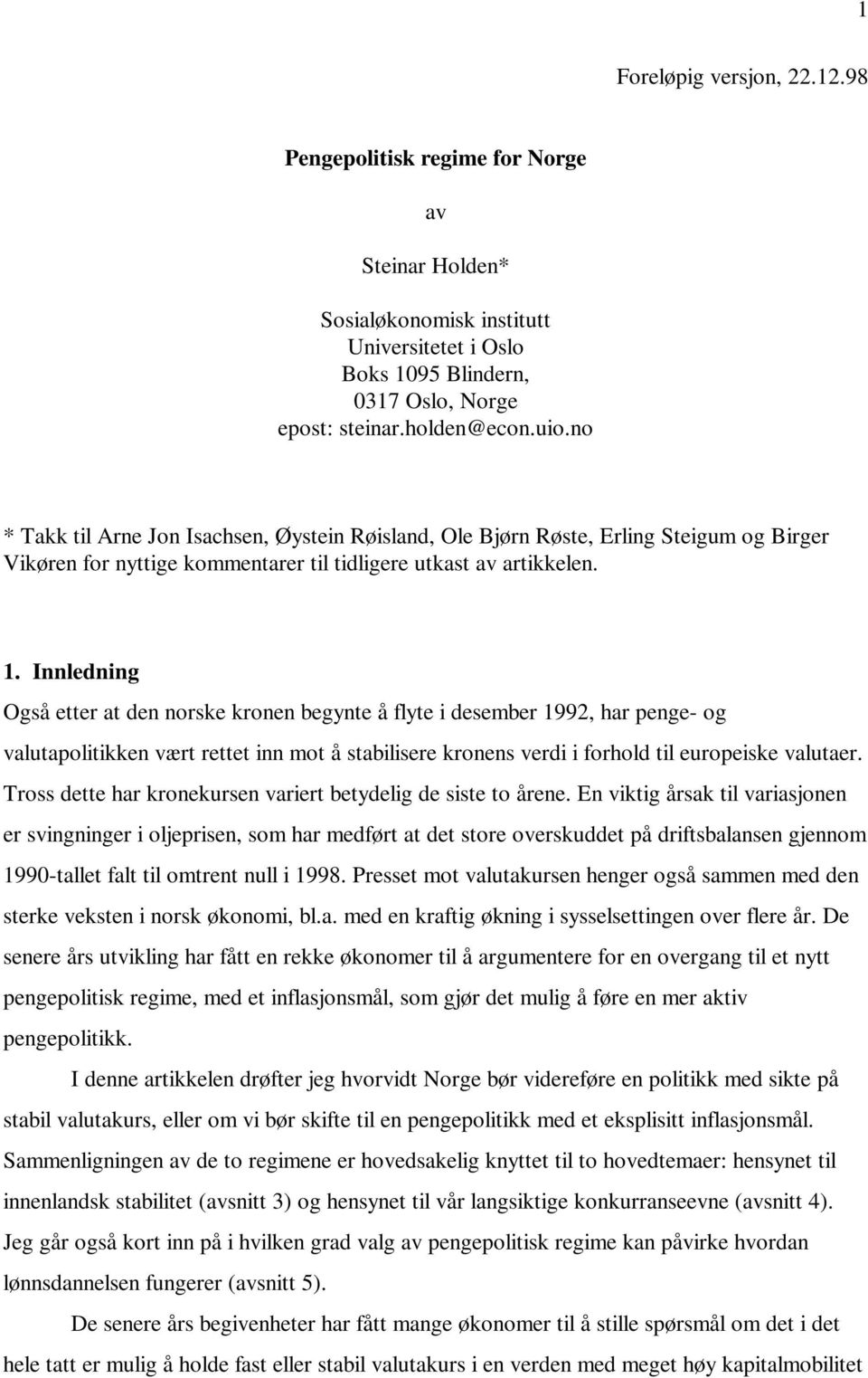 Innledning Også etter at den norske kronen begynte å flyte i desember 1992, har penge- og valutapolitikken vært rettet inn mot å stabilisere kronens verdi i forhold til europeiske valutaer.