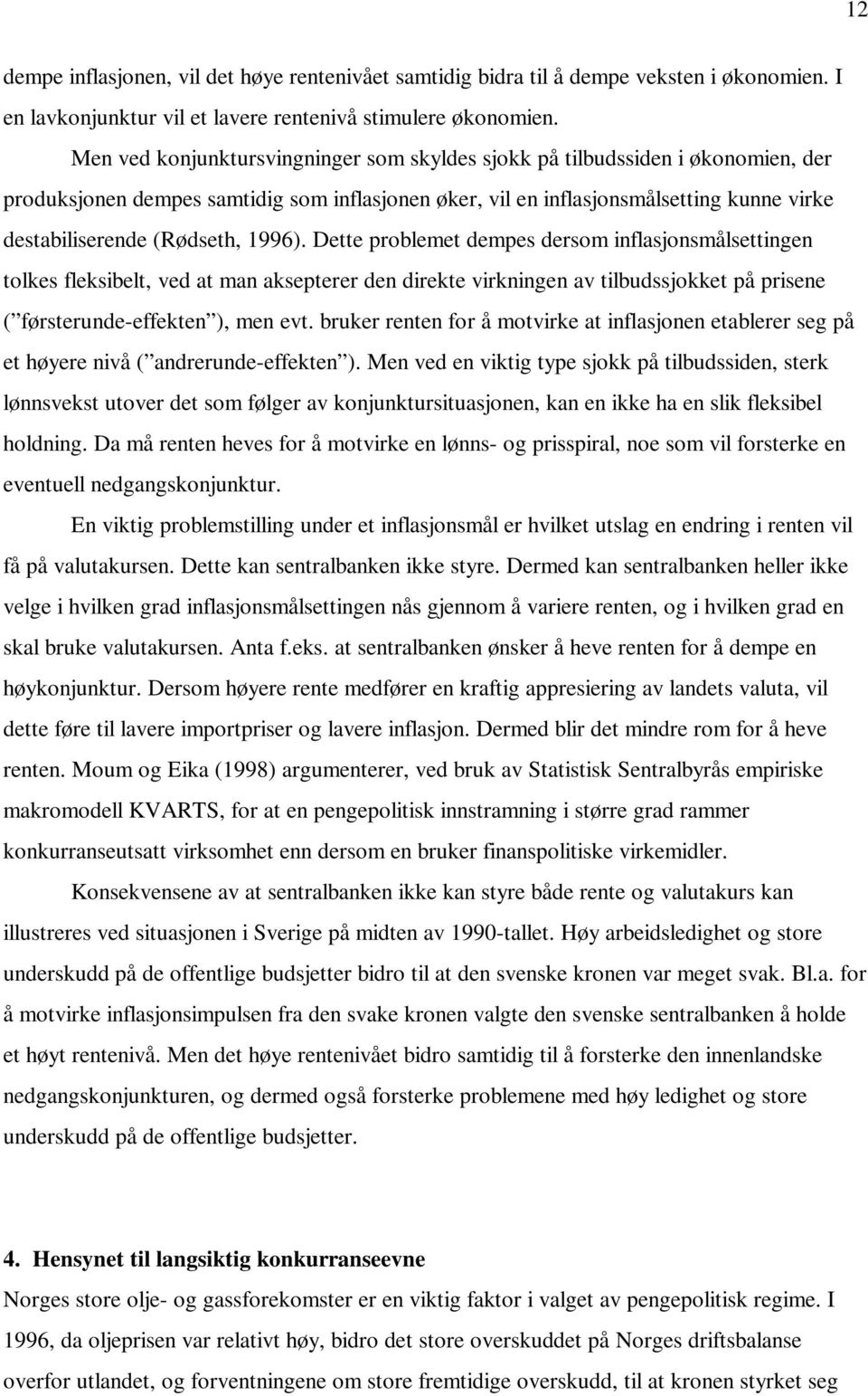 1996). Dette problemet dempes dersom inflasjonsmålsettingen tolkes fleksibelt, ved at man aksepterer den direkte virkningen av tilbudssjokket på prisene ( førsterunde-effekten ), men evt.