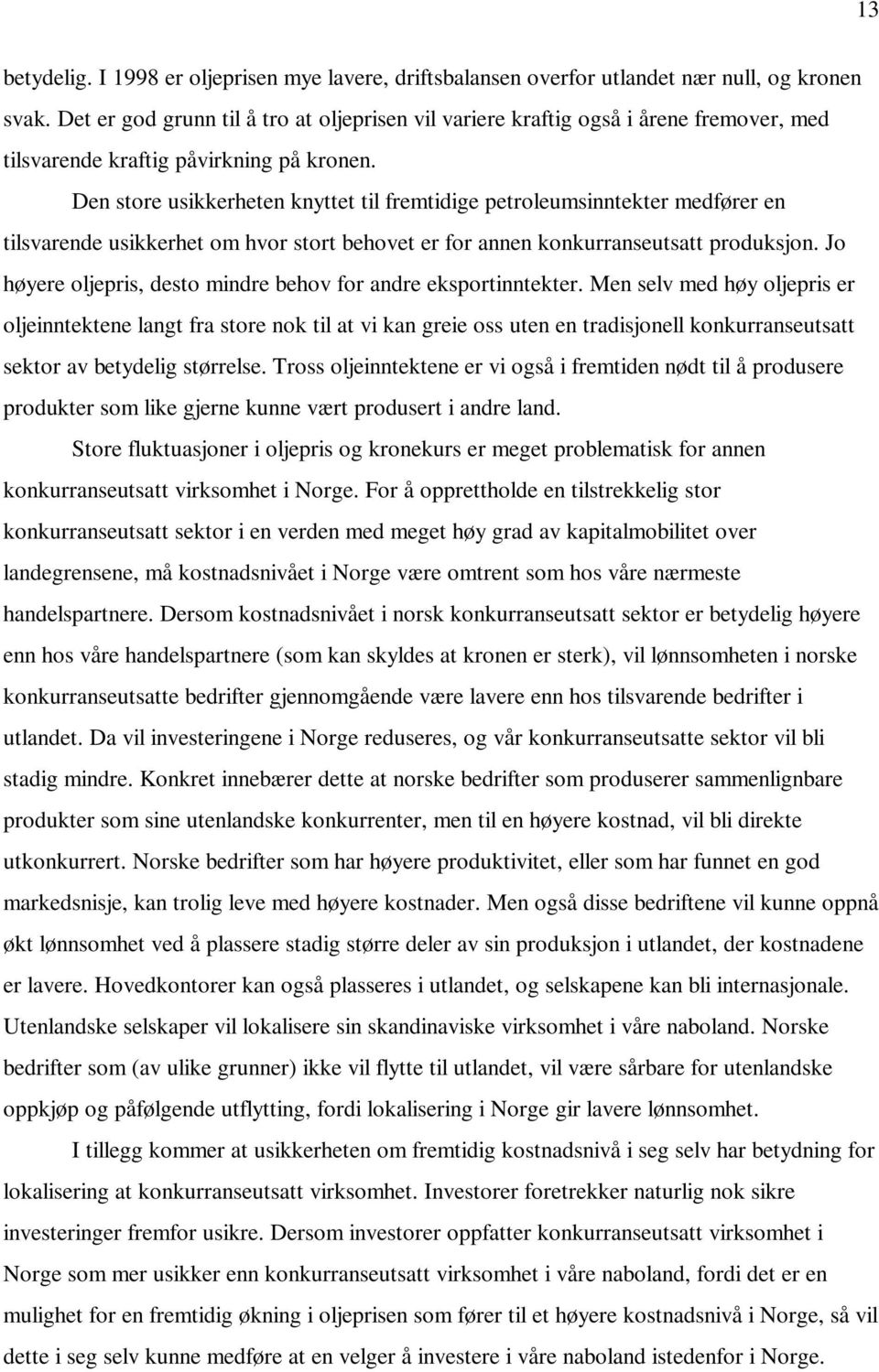 Den store usikkerheten knyttet til fremtidige petroleumsinntekter medfører en tilsvarende usikkerhet om hvor stort behovet er for annen konkurranseutsatt produksjon.