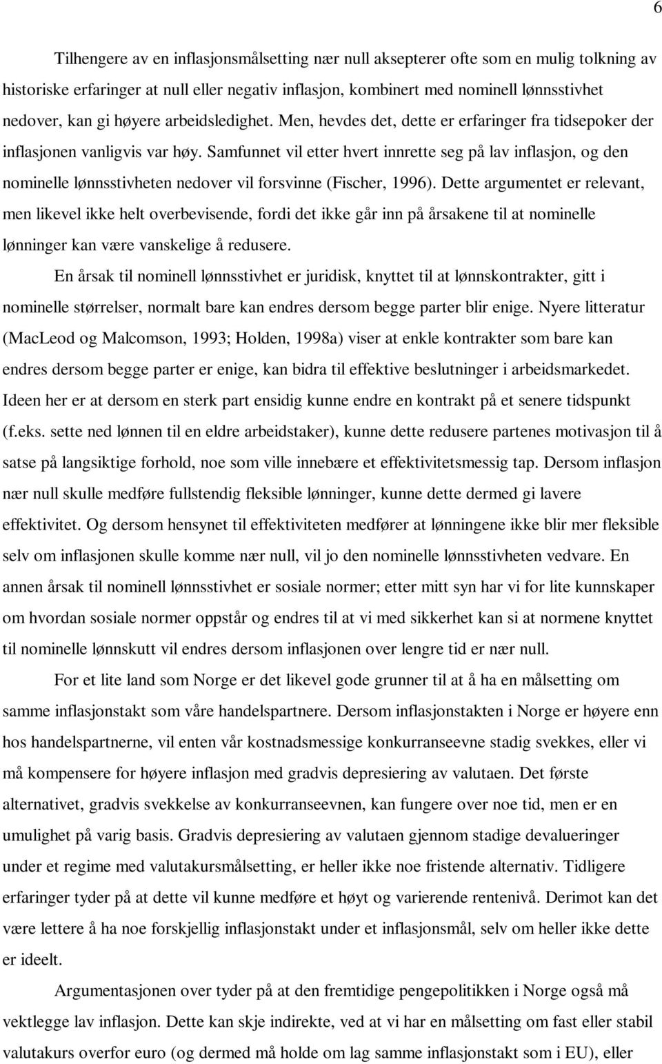 Samfunnet vil etter hvert innrette seg på lav inflasjon, og den nominelle lønnsstivheten nedover vil forsvinne (Fischer, 1996).