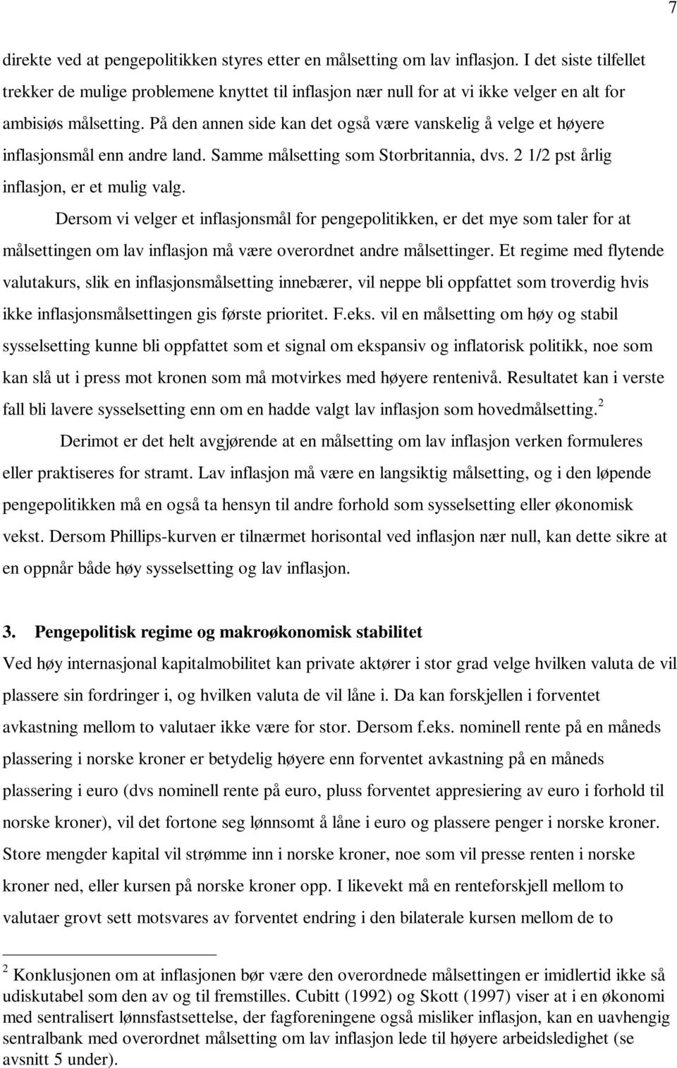 På den annen side kan det også være vanskelig å velge et høyere inflasjonsmål enn andre land. Samme målsetting som Storbritannia, dvs. 2 1/2 pst årlig inflasjon, er et mulig valg.