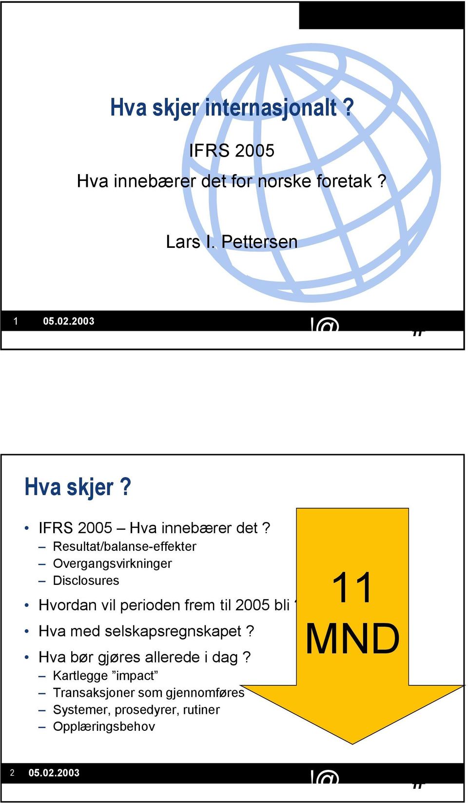 Resultat/balanse-effekter Overgangsvirkninger Disclosures Hvordan vil perioden frem til 2005 bli?