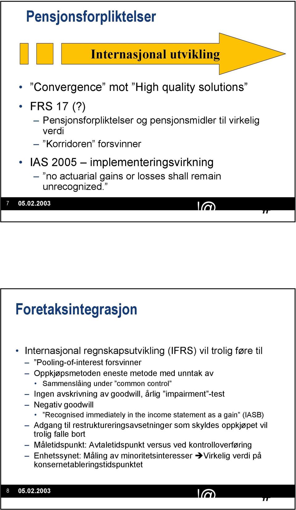 Foretaksintegrasjon Internasjonal regnskapsutvikling () vil trolig føre til Pooling-of-interest forsvinner Oppkjøpsmetoden eneste metode med unntak av Sammenslåing under common control Ingen