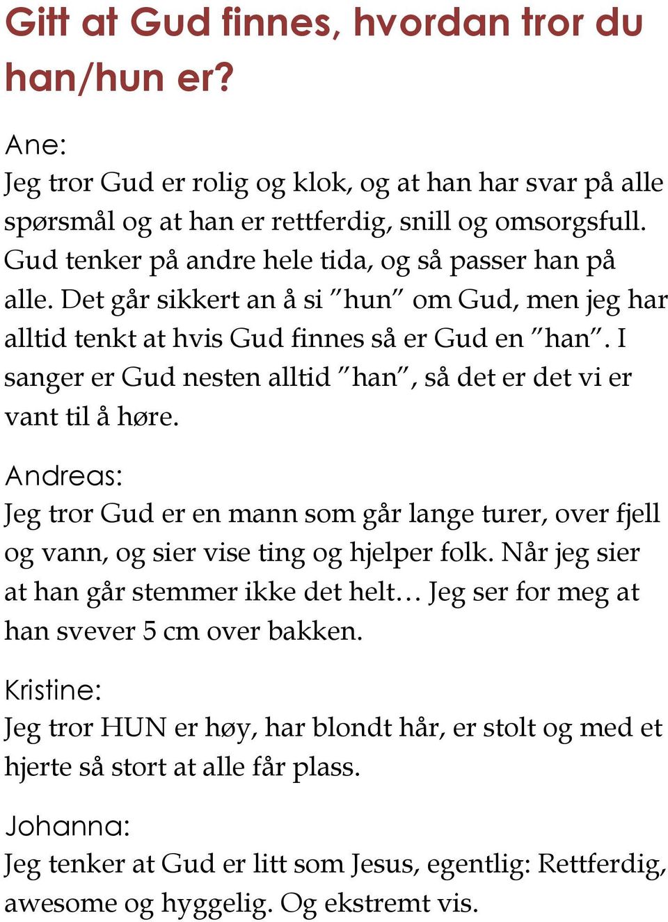 I sanger er Gud nesten alltid han, så det er det vi er vant til å høre. Andreas: Jeg tror Gud er en mann som går lange turer, over fjell og vann, og sier vise ting og hjelper folk.