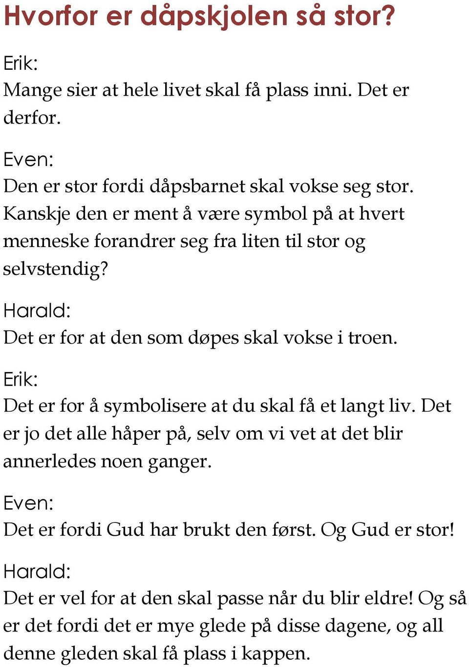 Erik: Det er for å symbolisere at du skal få et langt liv. Det er jo det alle håper på, selv om vi vet at det blir annerledes noen ganger.