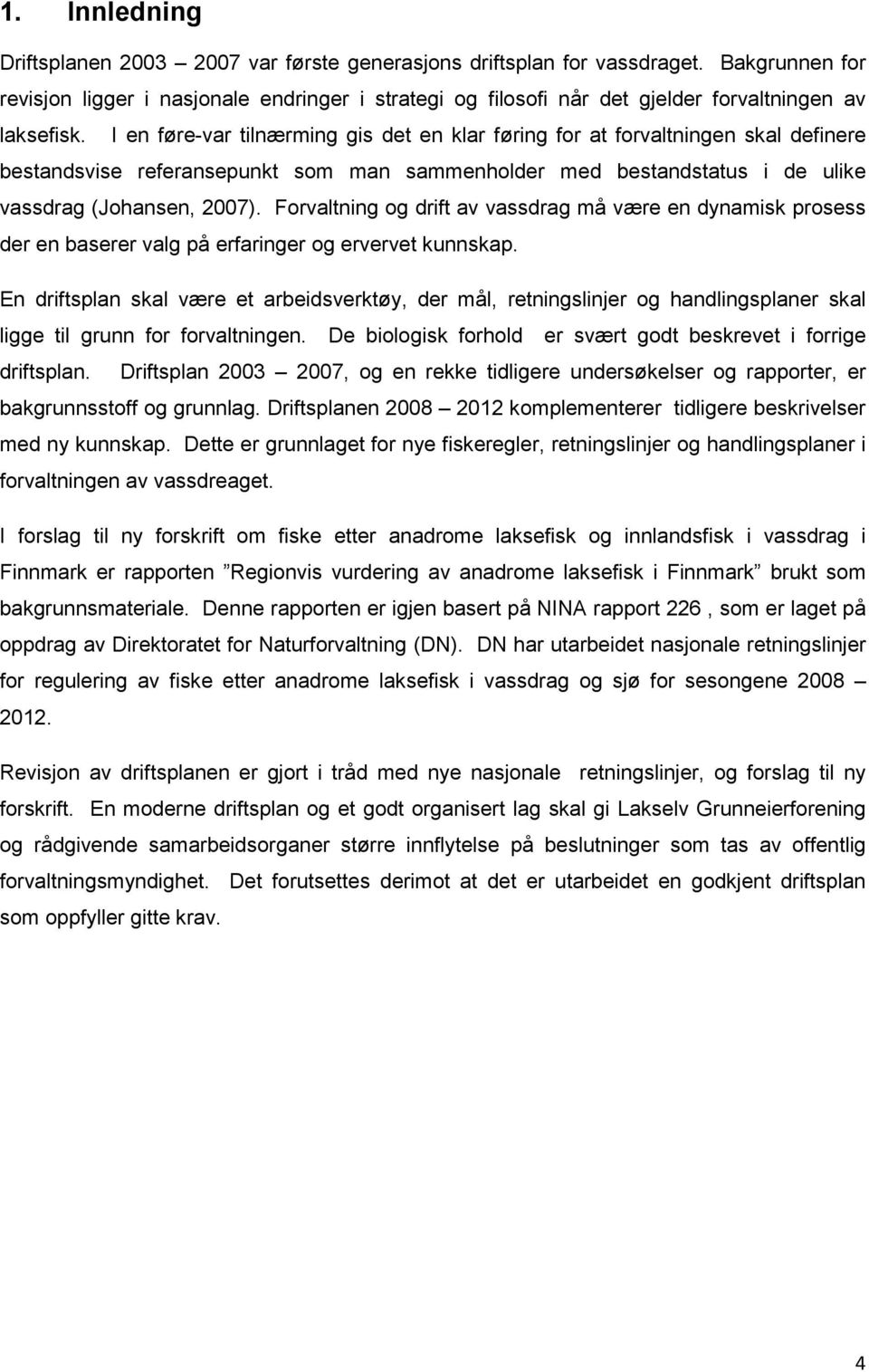 I en føre-var tilnærming gis det en klar føring for at forvaltningen skal definere bestandsvise referansepunkt som man sammenholder med bestandstatus i de ulike vassdrag (Johansen, 2007).