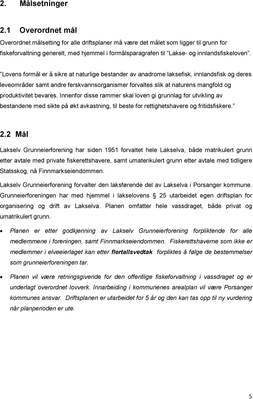 Lovens formål er å sikre at naturlige bestander av anadrome laksefisk, innlandsfisk og deres leveområder samt andre ferskvannsorganismer forvaltes slik at naturens mangfold og produktivitet bevares.