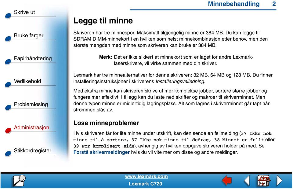 Merk: Det er ikke sikkert at minnekort som er laget for andre Lexmarklaserskrivere, vil virke sammen med din skriver. Lexmark har tre minnealternativer for denne skriveren: 32 MB, 64 MB og 128 MB.