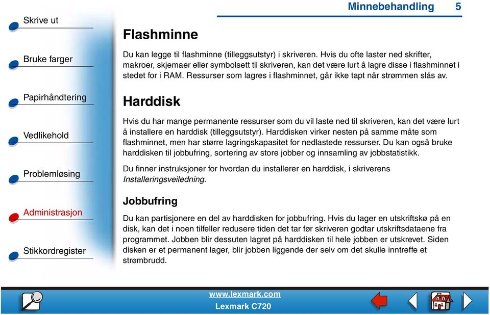 Ressurser som lagres i flashminnet, går ikke tapt når strømmen slås av.