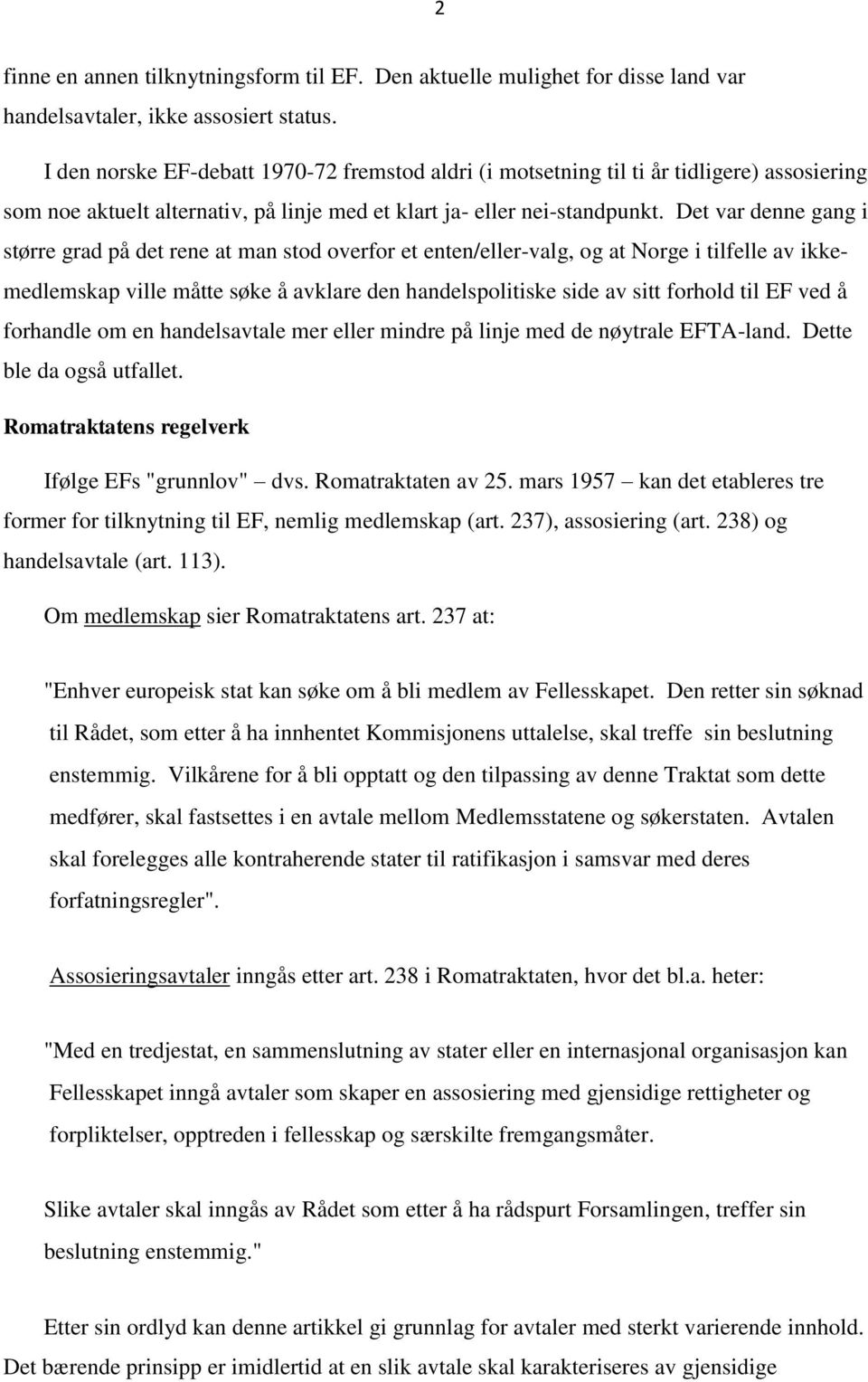 Det var denne gang i større grad på det rene at man stod overfor et enten/eller-valg, og at Norge i tilfelle av ikkemedlemskap ville måtte søke å avklare den handelspolitiske side av sitt forhold til