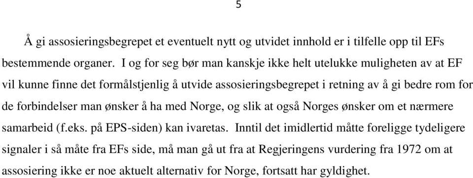 rom for de forbindelser man ønsker å ha med Norge, og slik at også Norges ønsker om et nærmere samarbeid (f.eks. på EPS-siden) kan ivaretas.