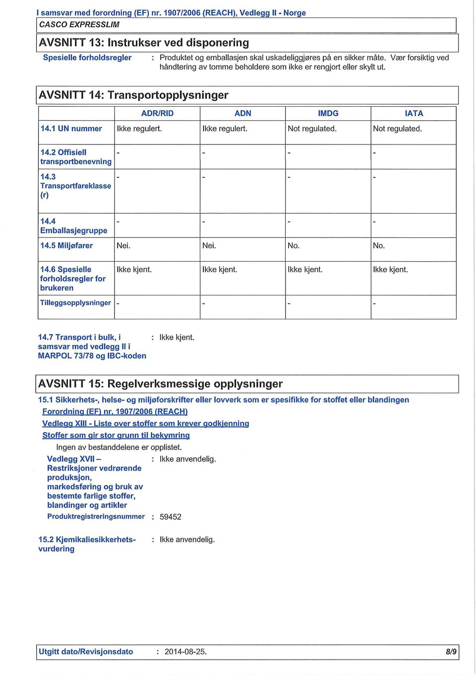 Not regulated. 14.2 Offisiell transportbenevning - - - - 14.3 Transportfareklasse (r) 14.4 Emballasjegruppe - - - - 14.5 Miljøfarer Nei. Nei. No. No. 14.6 Spesielle forholdsregler for brukeren Tilleggsopplysninger - - - - 14.