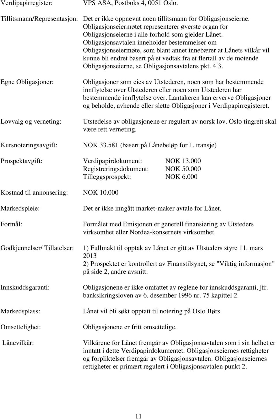 Obligasjonsavtalen inneholder bestemmelser om Obligasjonseiermøte, som blant annet innebærer at Lånets vilkår vil kunne bli endret basert på et vedtak fra et flertall av de møtende Obligasjonseierne,