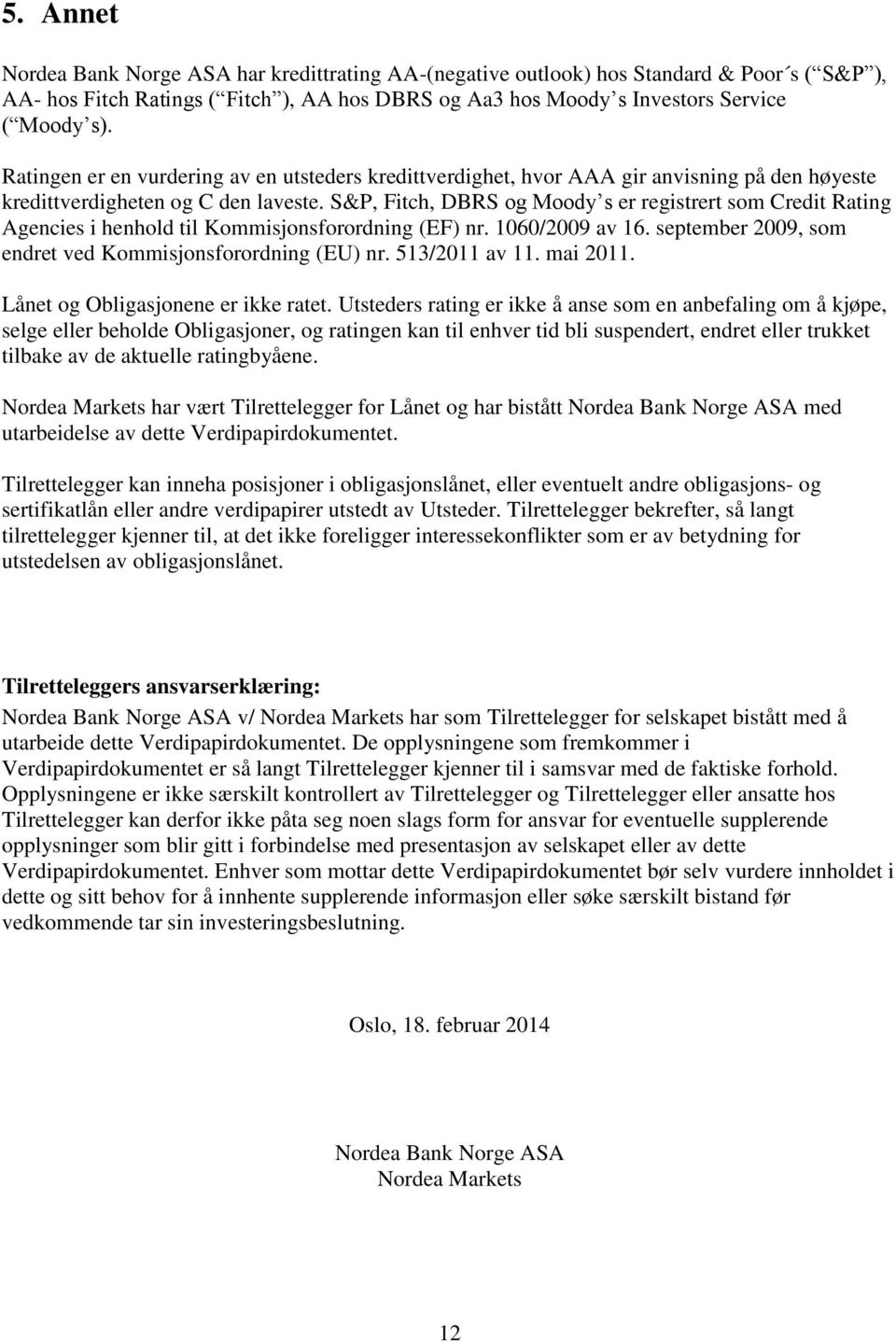 S&P, Fitch, DBRS og Moody s er registrert som Credit Rating Agencies i henhold til Kommisjonsforordning (EF) nr. 1060/2009 av 16. september 2009, som endret ved Kommisjonsforordning (EU) nr.