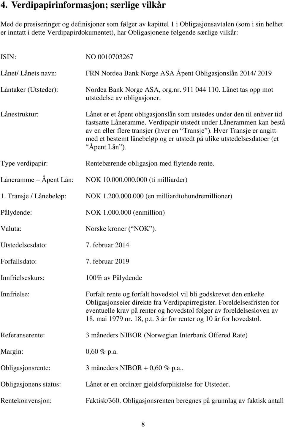 Åpent Lån: Nordea Bank Norge ASA, org.nr. 911 044 110. Lånet tas opp mot utstedelse av obligasjoner. Lånet er et åpent obligasjonslån som utstedes under den til enhver tid fastsatte Låneramme.