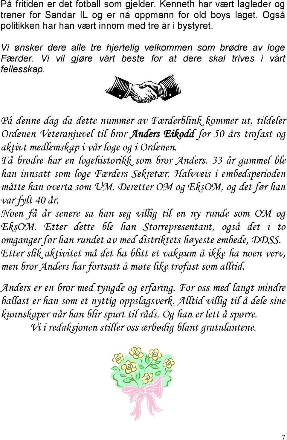 På denne dag da dette nummer av Færderblink kommer ut, tildeler Ordenen Veteranjuvel til bror Anders Eikodd for 50 års trofast og aktivt medlemskap i vår loge og i Ordenen.