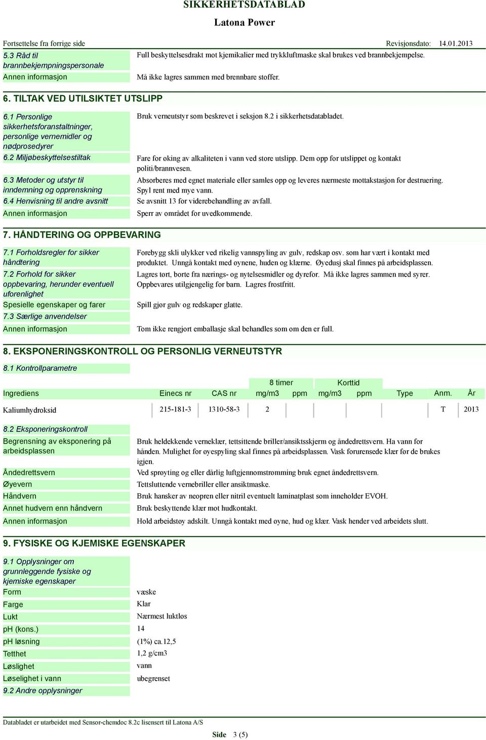 Bruk verneutstyr som beskrevet i seksjon 8.2 i sikkerhetsdatabladet. Fare for øking av alkaliteten i vann ved store utslipp. Dem opp for utslippet og kontakt politi/brannvesen.