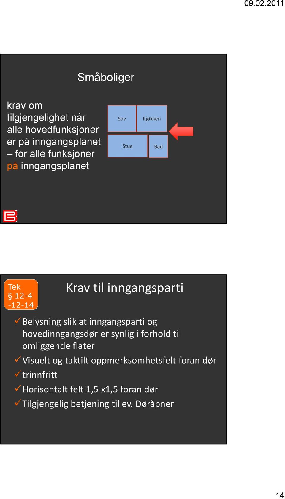 inngangsparti og hovedinngangsdør er synlig i forhold til omliggende flater Visuelt og taktilt