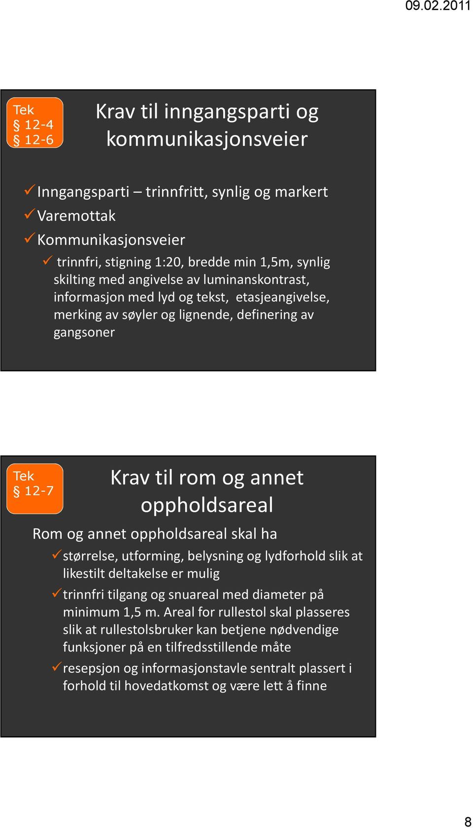 annet oppholdsareal skal ha størrelse, utforming, belysning og lydforhold slik at likestilt deltakelse er mulig trinnfri tilgang og snuareal med diameter på minimum 1,5 m.